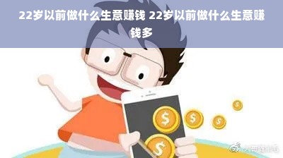 22岁以前做什么生意赚钱 22岁以前做什么生意赚钱多