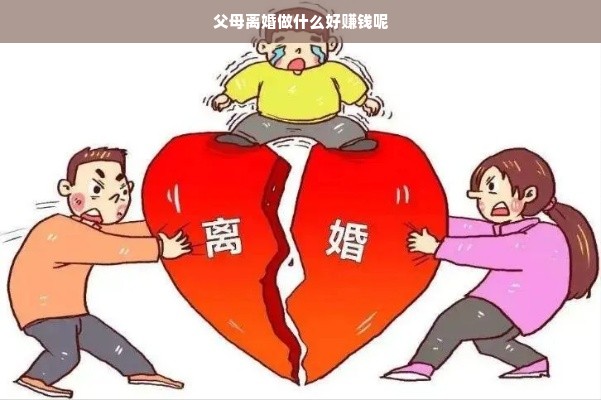 父母离婚做什么好赚钱呢