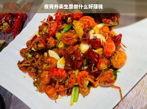 夜宵外卖生意做什么好赚钱