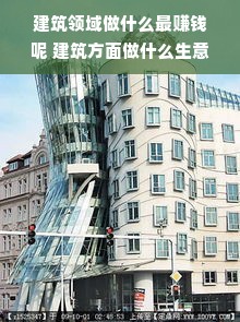 建筑领域做什么最赚钱呢 建筑方面做什么生意好
