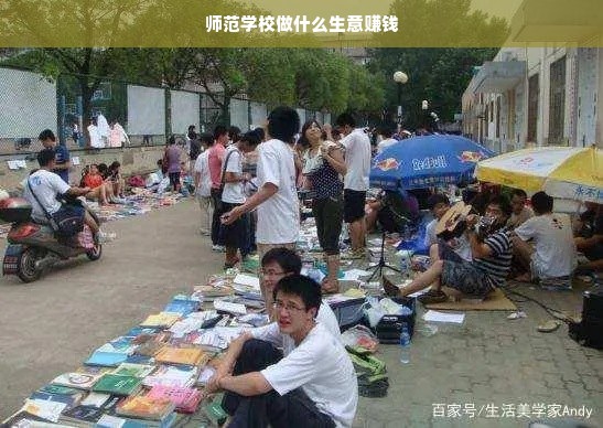 师范学校做什么生意赚钱