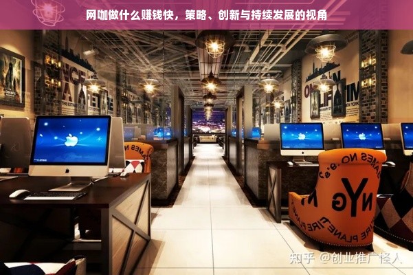 网咖做什么赚钱快，策略、创新与持续发展的视角