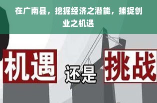 在广南县，挖掘经济之潜能，捕捉创业之机遇
