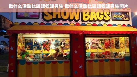 做什么活动比较赚钱呢男生 做什么活动比较赚钱呢男生图片
