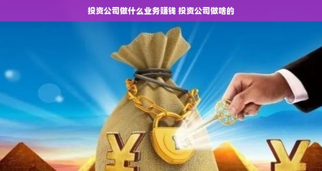 投资公司做什么业务赚钱 投资公司做啥的