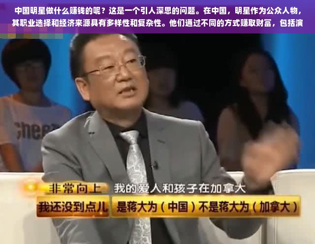 中国明星做什么赚钱的呢？这是一个引人深思的问题。在中国，明星作为公众人物，其职业选择和经济来源具有多样性和复杂性。他们通过不同的方式赚取财富，包括演艺事业、商业代言、投资创业等。本文将从这些方面探讨中国明星的赚钱方式。