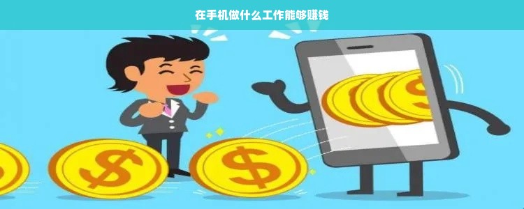 “手机赚钱新天地，多元途径助你实现财富梦想”