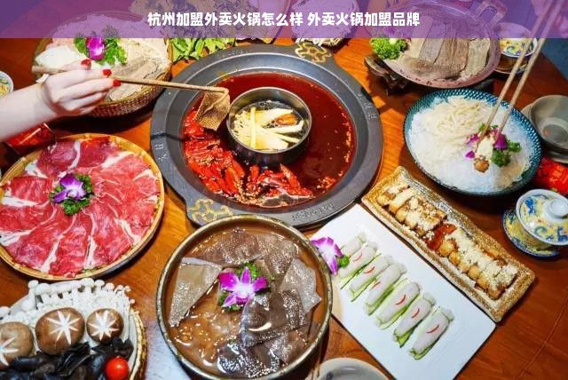 杭州加盟外卖火锅怎么样 外卖火锅加盟品牌