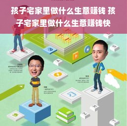 孩子宅家里做什么生意赚钱 孩子宅家里做什么生意赚钱快