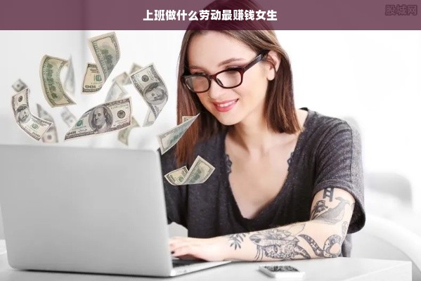 上班做什么劳动最赚钱女生