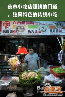 夜市小吃店赚钱的门道，独具特色的传统小吃之路