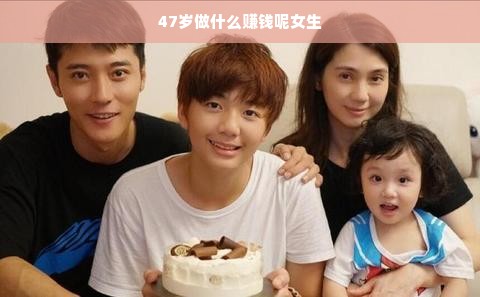 47岁做什么赚钱呢女生