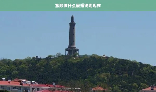 旅顺做什么最赚钱呢现在