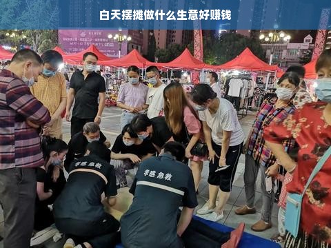 白天摆摊做什么生意好赚钱