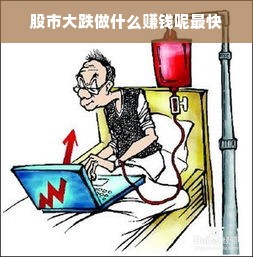 股市大跌做什么赚钱呢最快