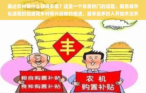 最近农村做什么赚钱多呢？这是一个非常热门的话题，随着城市化进程的加速和乡村振兴战略的推进，越来越多的人开始关注农村经济的发展。在当前的市场环境下，农村地区的确有很多的机会和潜力，尤其是在现代农业、农村旅游、互联网等领域中蕴藏着丰富的赚钱机会。本文将以此为主题进行拓展，分析农村地区最具发展潜力的几个领域，探讨如何通过这些领域实现赚钱。