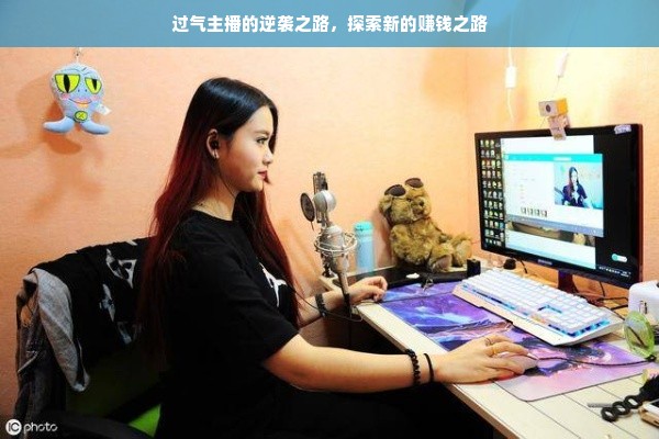 过气主播的逆袭之路，探索新的赚钱之路