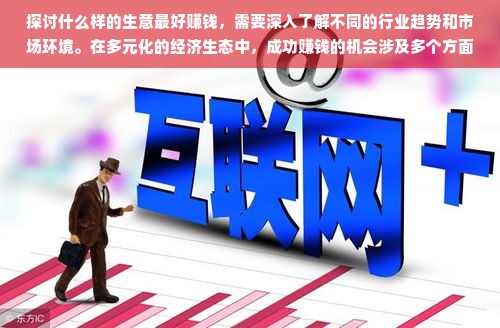 探讨什么样的生意最好赚钱，需要深入了解不同的行业趋势和市场环境。在多元化的经济生态中，成功赚钱的机会涉及多个方面，如行业选择、市场需求、竞争态势、创新能力等。本文将结合这些要素，对平常做什么生意最好赚钱这一主题进行深入探讨。