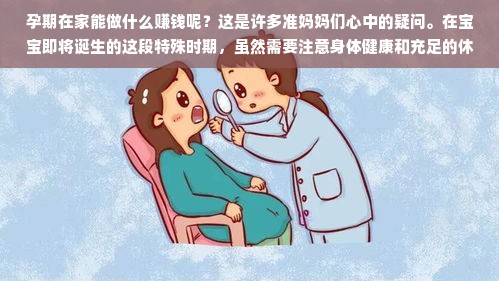 孕期在家能做什么赚钱呢？这是许多准妈妈们心中的疑问。在宝宝即将诞生的这段特殊时期，虽然需要注意身体健康和充足的休息，但同时也不要忘记发挥自身潜力赚取收入，这不仅可以帮助应对日常开支，也可以给自己一些自信和鼓励。那么接下来就让我们一起探讨，准妈妈们如何在家里寻找到一些可以赚钱的机会和路径。