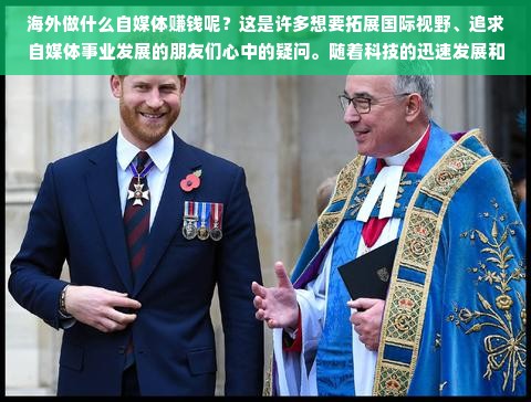 海外做什么自媒体赚钱呢？这是许多想要拓展国际视野、追求自媒体事业发展的朋友们心中的疑问。随着科技的迅速发展和全球化的趋势加强，自媒体已经不再是仅限于本土的商业模式，它开始在全球范围内蓬勃发展，打开了无限的赚钱机会。本文将从自媒体在海外市场的优势入手，深入分析各种可能性和机会。