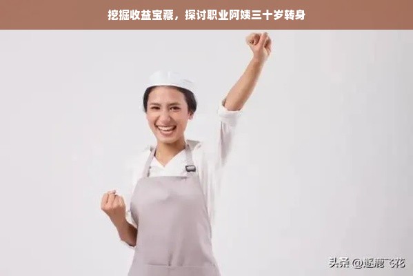 挖掘收益宝藏，探讨职业阿姨三十岁转身