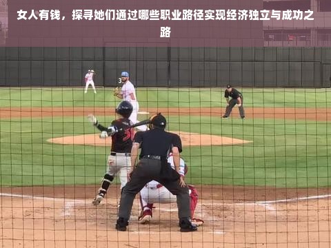 女人有钱，探寻她们通过哪些职业路径实现经济独立与成功之路