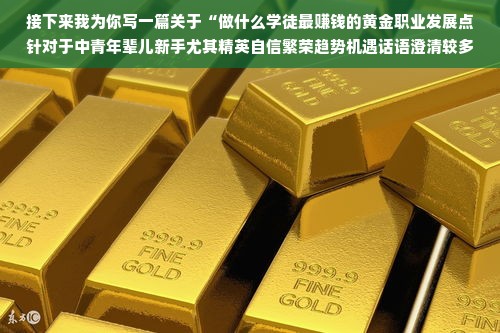 接下来我为你写一篇关于“做什么学徒最赚钱的黄金职业发展点针对于中青年辈儿新手尤其精英自信繁荣趋势机遇话语澄清较多加工者也前途愈加明朗的00后”的文章。标题暂定为，新时代下，00后学徒的职业选择与发展前景。
