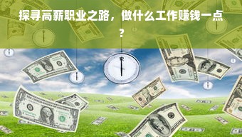 探寻高薪职业之路，做什么工作赚钱一点？