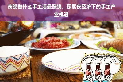 夜晚做什么手工活最赚钱，探索夜经济下的手工产业机遇