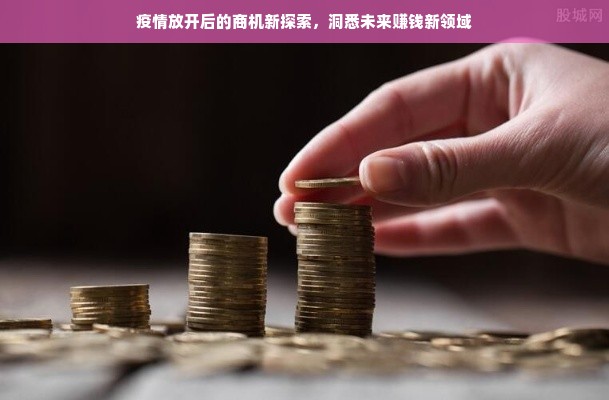 疫情放开后的商机新探索，洞悉未来赚钱新领域