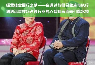 探索佳食同行之梦——在通过节假日效应与执行独到运营技巧占领行业的心智制高点来引爆水饺店收益奇迹！节日活动是获取忠实消费者，吸引客流量及销售辅助新产品并迎合市场竞争时产生的不可避免的趋势与创新动作点！各位看好餐饮业商业运营的读者，紧随我这篇题目为以客潮掀盖、群雄决战 - 水饺店的拓圈大潮暨开创用户激励机制的王道设计对决战水印意的行动性影响的文章一探究竟吧！首先我们需要先理清几点，消费者的心理诉求，商业定位中的消费逻辑与市场走向洞察等基础观念框架，为后续打造完美的水饺店活动作铺垫。接下来，我们将从以