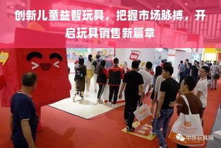 创新儿童益智玩具，把握市场脉搏，开启玩具销售新篇章