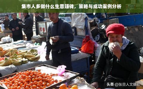 集市人多做什么生意赚钱，策略与成功案例分析