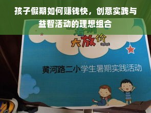 孩子假期如何赚钱快，创意实践与益智活动的理想组合