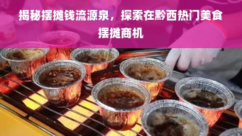 揭秘摆摊钱流源泉，探索在黔西热门美食摆摊商机