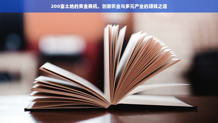 200亩土地的黄金商机，创新农业与多元产业的赚钱之道