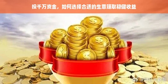 投千万资金，如何选择合适的生意赚取稳健收益