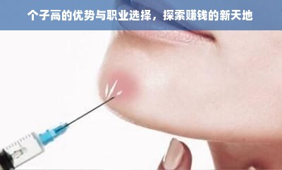 个子高的优势与职业选择，探索赚钱的新天地