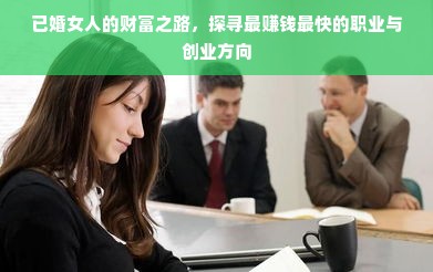 已婚女人的财富之路，探寻最赚钱最快的职业与创业方向