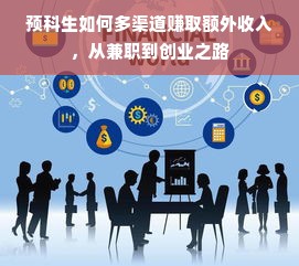 预科生如何多渠道赚取额外收入，从兼职到创业之路