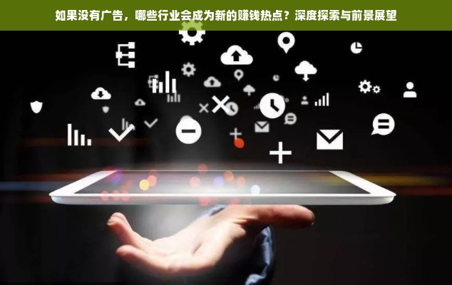如果没有广告，哪些行业会成为新的赚钱热点？深度探索与前景展望