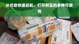 从代收快递启航，打开财富的多种可能性