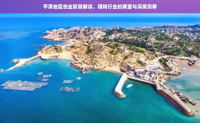 平潭地区创业前景解读，赚钱行业的展望与深度洞察
