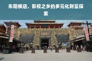 东阳横店，影视之乡的多元化财富探索