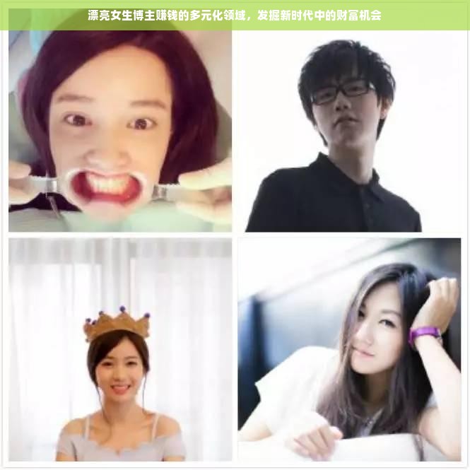 漂亮女生博主赚钱的多元化领域，发掘新时代中的财富机会