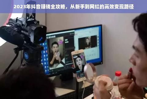 2023年抖音赚钱全攻略，从新手到网红的高效变现路径
