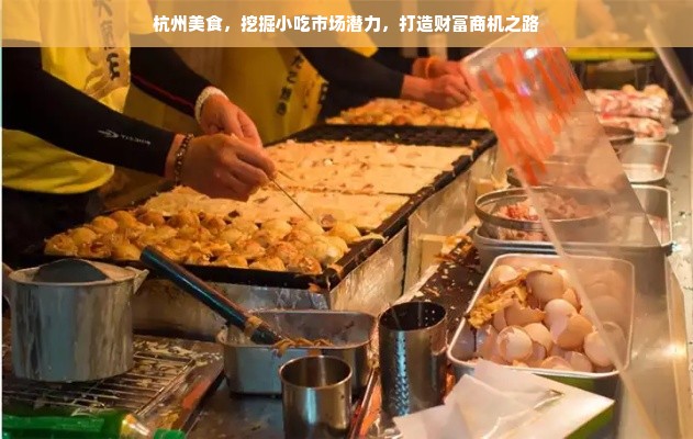 杭州美食，挖掘小吃市场潜力，打造财富商机之路