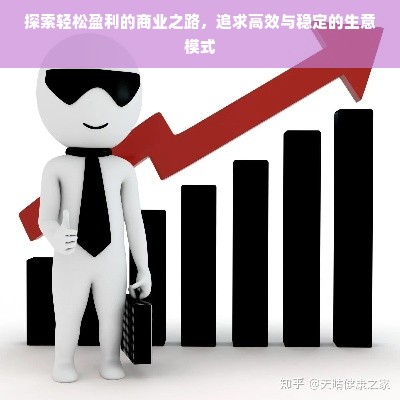 探索轻松盈利的商业之路，追求高效与稳定的生意模式
