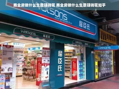 商业房做什么生意赚钱呢 商业房做什么生意赚钱呢知乎