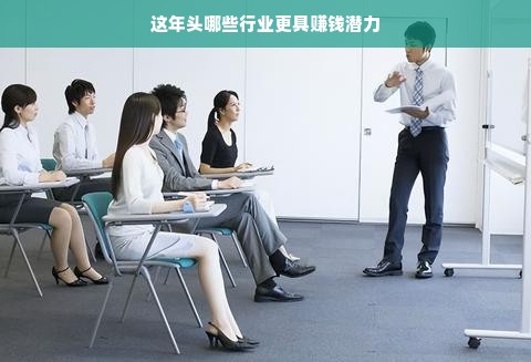 这年头哪些行业更具赚钱潜力